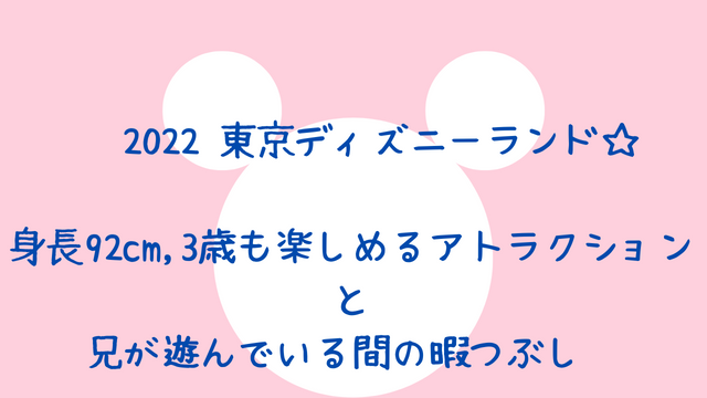 22東京ディズニーランド 身長制限102cmの壁 身長92cm 3歳の幼児も楽しめるアトラクション まいたね